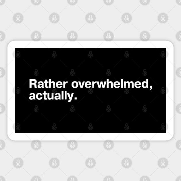 Rather overwhelmed, actually. Magnet by TheBestWords